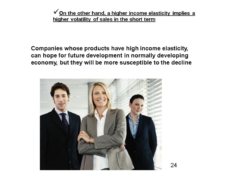 Companies whose products have high income elasticity, can hope for future development in normally